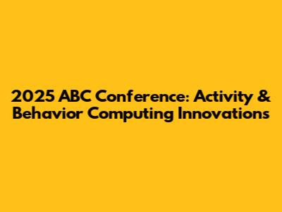 2025 ABC Conference: Activity & Behavior Computing Innovations