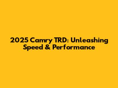 2025 Camry TRD: Unleashing Speed & Performance