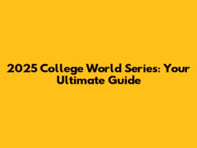 2025 College World Series: Your Ultimate Guide
