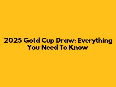 2025 Gold Cup Draw: Everything You Need To Know