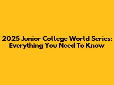 2025 Junior College World Series: Everything You Need To Know