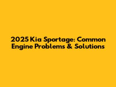 2025 Kia Sportage: Common Engine Problems & Solutions