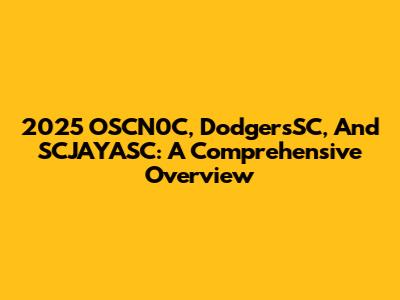 2025 OSCN0C, DodgersSC, And SCJAYASC: A Comprehensive Overview