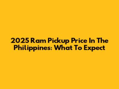 2025 Ram Pickup Price In The Philippines: What To Expect