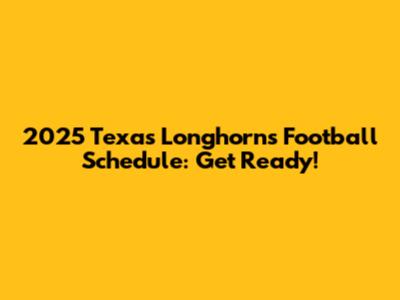 2025 Texas Longhorns Football Schedule: Get Ready!
