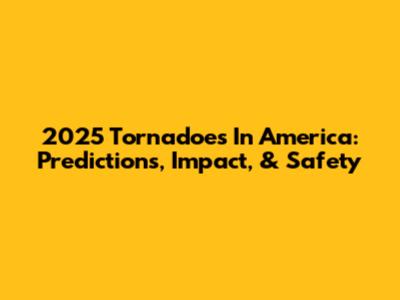 2025 Tornadoes In America: Predictions, Impact, & Safety