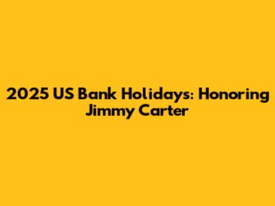 2025 US Bank Holidays: Honoring Jimmy Carter