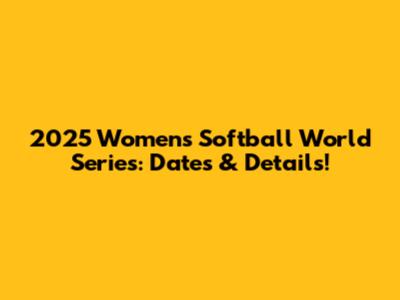 2025 Women's Softball World Series: Dates & Details!