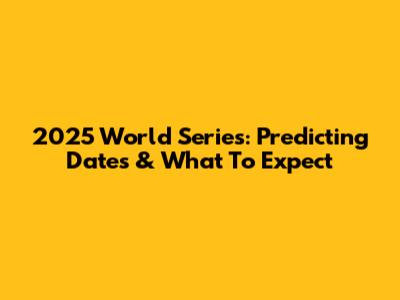 2025 World Series: Predicting Dates & What To Expect