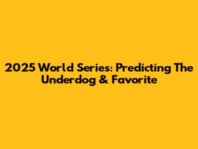 2025 World Series: Predicting The Underdog & Favorite