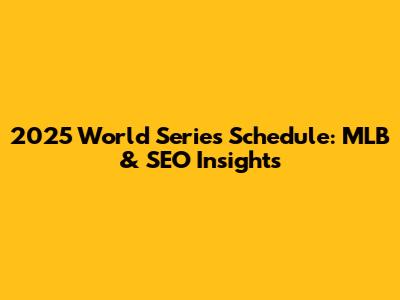 2025 World Series Schedule: MLB & SEO Insights