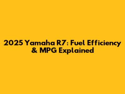 2025 Yamaha R7: Fuel Efficiency & MPG Explained