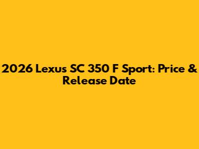2026 Lexus SC 350 F Sport: Price & Release Date