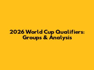 2026 World Cup Qualifiers: Groups & Analysis
