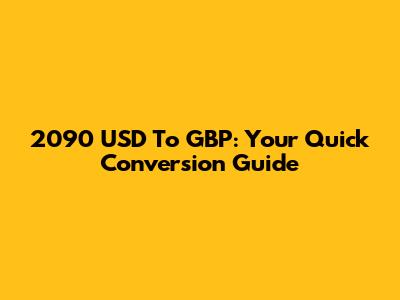 2090 USD To GBP: Your Quick Conversion Guide