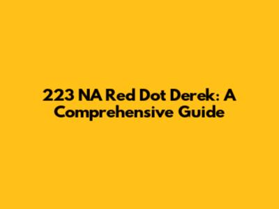 223 NA Red Dot Derek: A Comprehensive Guide