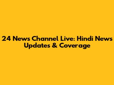 24 News Channel Live: Hindi News Updates & Coverage