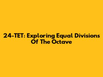 24-TET: Exploring Equal Divisions Of The Octave
