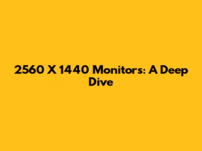 2560 X 1440 Monitors: A Deep Dive