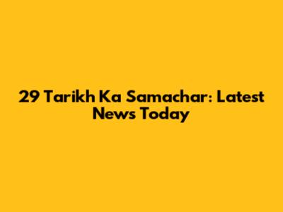 29 Tarikh Ka Samachar: Latest News Today