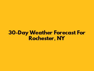 30-Day Weather Forecast For Rochester, NY