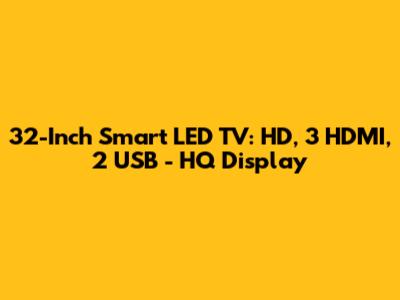 32-Inch Smart LED TV: HD, 3 HDMI, 2 USB - HQ Display