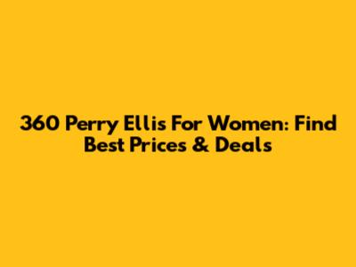 360 Perry Ellis For Women: Find Best Prices & Deals