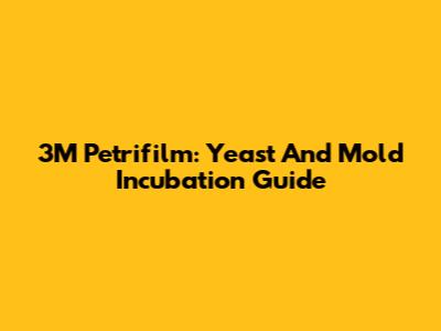 3M Petrifilm: Yeast And Mold Incubation Guide