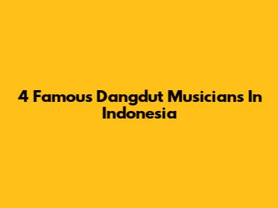 4 Famous Dangdut Musicians In Indonesia