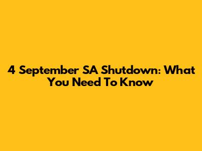4 September SA Shutdown: What You Need To Know
