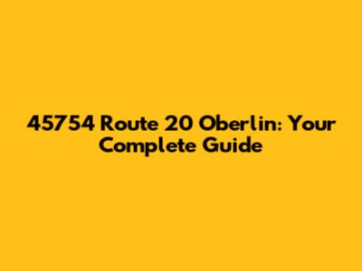 45754 Route 20 Oberlin: Your Complete Guide