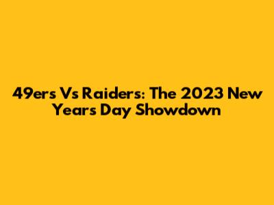 49ers Vs Raiders: The 2023 New Year's Day Showdown