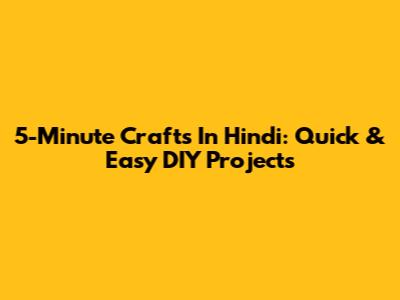 5-Minute Crafts In Hindi: Quick & Easy DIY Projects