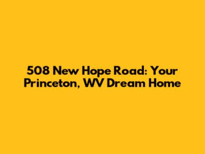 508 New Hope Road: Your Princeton, WV Dream Home