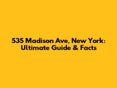 535 Madison Ave, New York: Ultimate Guide & Facts