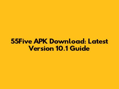 55Five APK Download: Latest Version 10.1 Guide
