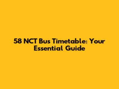 58 NCT Bus Timetable: Your Essential Guide