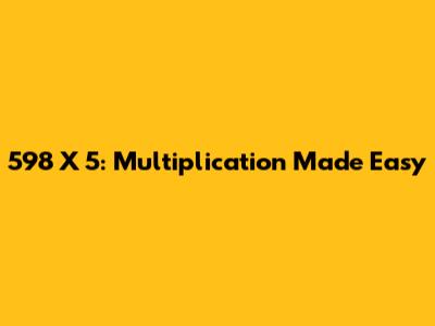 598 X 5: Multiplication Made Easy