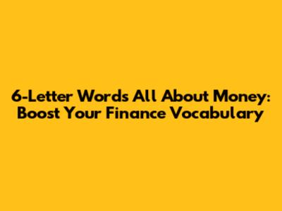 6-Letter Words All About Money: Boost Your Finance Vocabulary