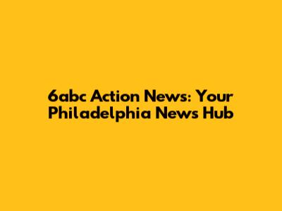 6abc Action News: Your Philadelphia News Hub