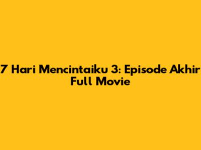 7 Hari Mencintaiku 3: Episode Akhir Full Movie