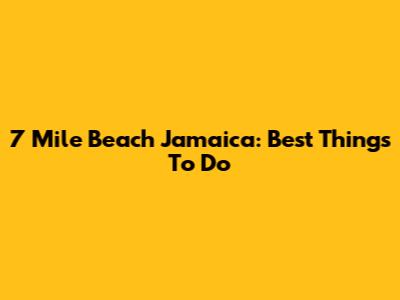 7 Mile Beach Jamaica: Best Things To Do