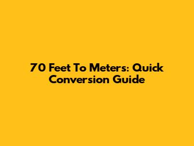 70 Feet To Meters: Quick Conversion Guide