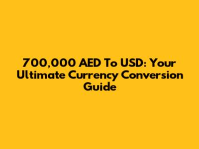700,000 AED To USD: Your Ultimate Currency Conversion Guide