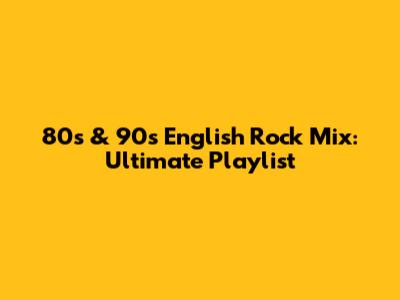 80s & 90s English Rock Mix: Ultimate Playlist