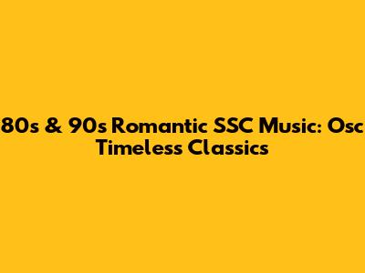 80s & 90s Romantic SSC Music: Osc Timeless Classics
