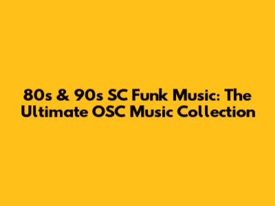80s & 90s SC Funk Music: The Ultimate OSC Music Collection