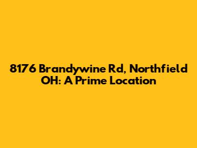 8176 Brandywine Rd, Northfield OH: A Prime Location