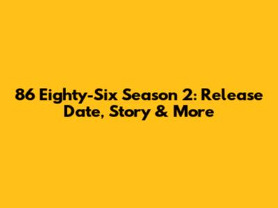 86 Eighty-Six Season 2: Release Date, Story & More