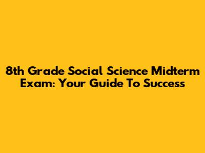 8th Grade Social Science Midterm Exam: Your Guide To Success